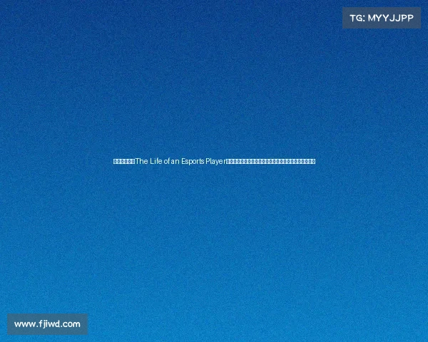 原参考标题：The Life of an Esports Player伪创标题：电竞选手的荣耀征途：光环背后的汗水与坚持